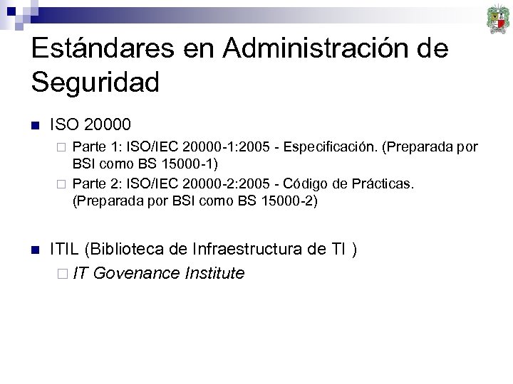 Estándares en Administración de Seguridad n ISO 20000 Parte 1: ISO/IEC 20000 -1: 2005