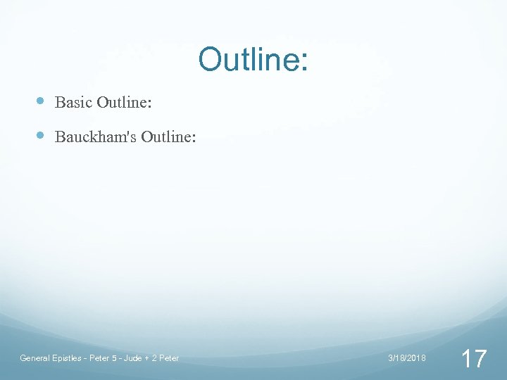 Outline: Basic Outline: Bauckham's Outline: General Epistles - Peter 5 - Jude + 2