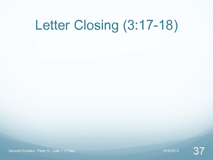 Letter Closing (3: 17 -18) General Epistles - Peter 5 - Jude + 2