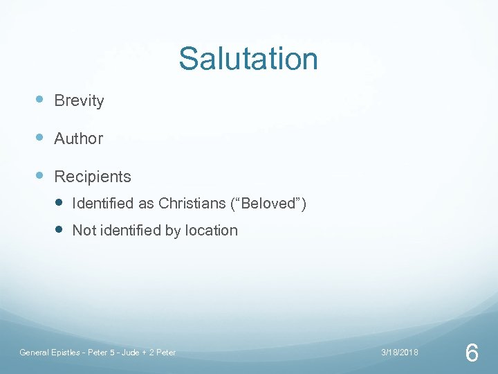 Salutation Brevity Author Recipients Identified as Christians (“Beloved”) Not identified by location General Epistles