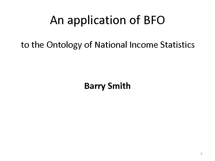 An application of BFO to the Ontology of National Income Statistics Barry Smith 1