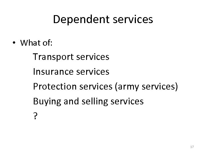 Dependent services • What of: Transport services Insurance services Protection services (army services) Buying