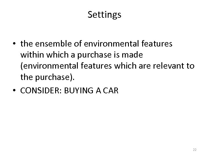 Settings • the ensemble of environmental features within which a purchase is made (environmental