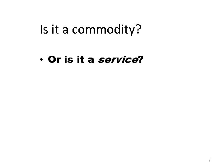 Is it a commodity? • Or is it a service? 3 