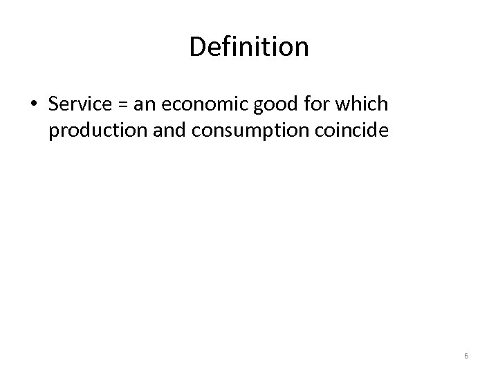 Definition • Service = an economic good for which production and consumption coincide 6