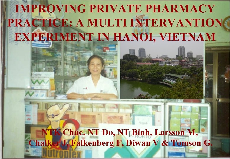 IMPROVING PRIVATE PHARMACY PRACTICE: A MULTI INTERVANTION EXPERIMENT IN HANOI, VIETNAM NTK Chuc, NT