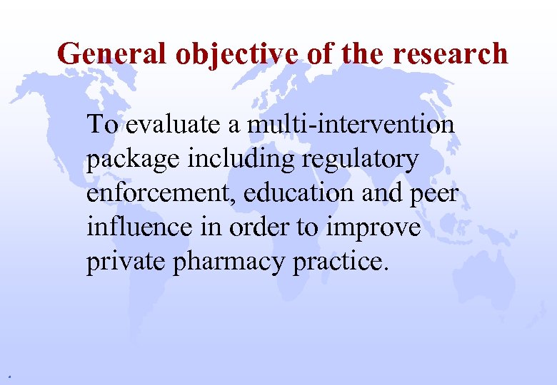 General objective of the research To evaluate a multi-intervention package including regulatory enforcement, education