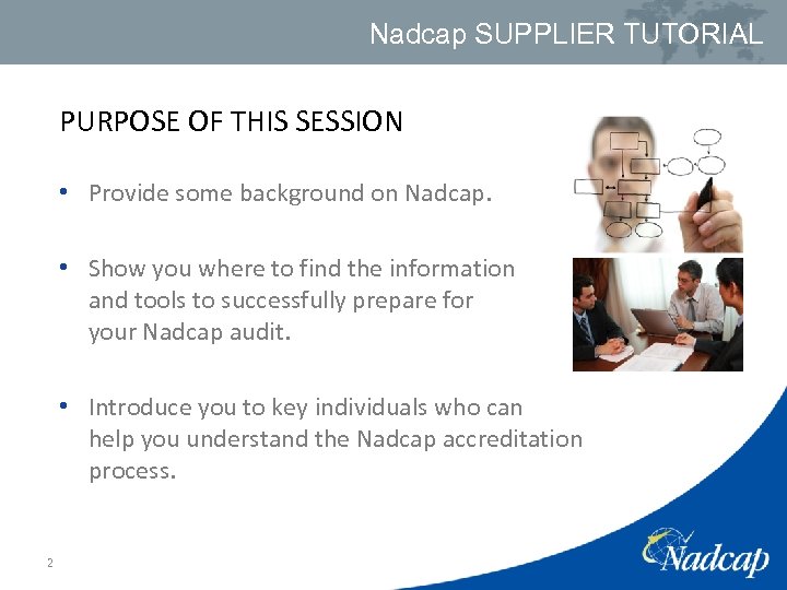 Nadcap SUPPLIER TUTORIAL PURPOSE OF THIS SESSION • Provide some background on Nadcap. •