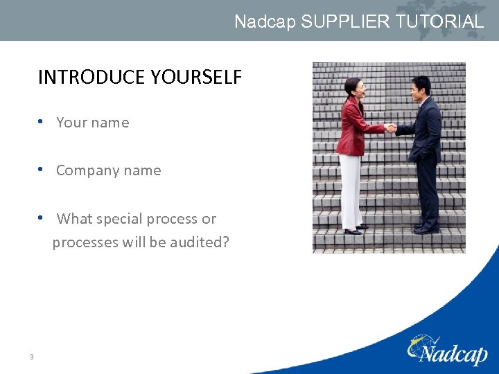 Nadcap SUPPLIER TUTORIAL INTRODUCE YOURSELF • Your name • Company name • What special