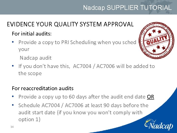 Nadcap SUPPLIER TUTORIAL EVIDENCE YOUR QUALITY SYSTEM APPROVAL For initial audits: • Provide a