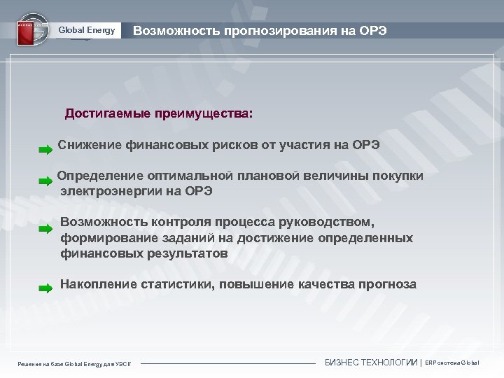 Global Energy Возможность прогнозирования на ОРЭ Достигаемые преимущества: Снижение финансовых рисков от участия на