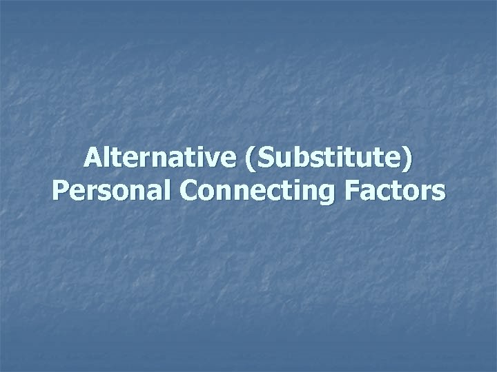 Alternative (Substitute) Personal Connecting Factors 