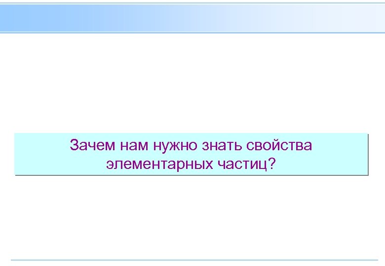 Зачем нам нужно знать свойства элементарных частиц? 