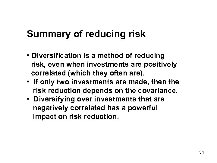 Summary of reducing risk • Diversification is a method of reducing risk, even when