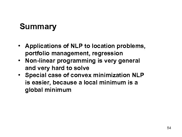 Summary • Applications of NLP to location problems, portfolio management, regression • Non-linear programming