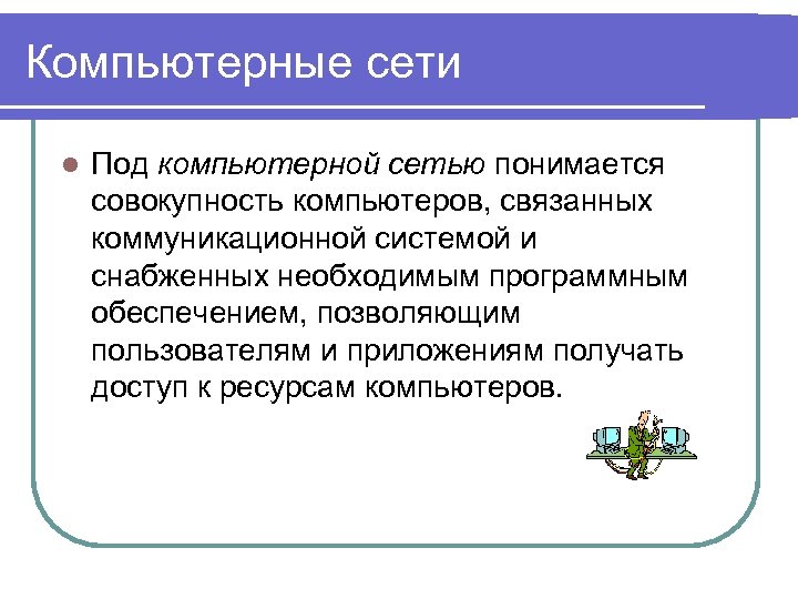 Компьютерные сети l Под компьютерной сетью понимается совокупность компьютеров, связанных коммуникационной системой и снабженных