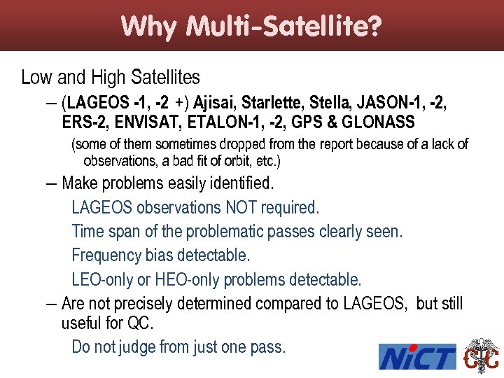Why Multi-Satellite? Low and High Satellites – (LAGEOS -1, -2 +) Ajisai, Starlette, Stella,