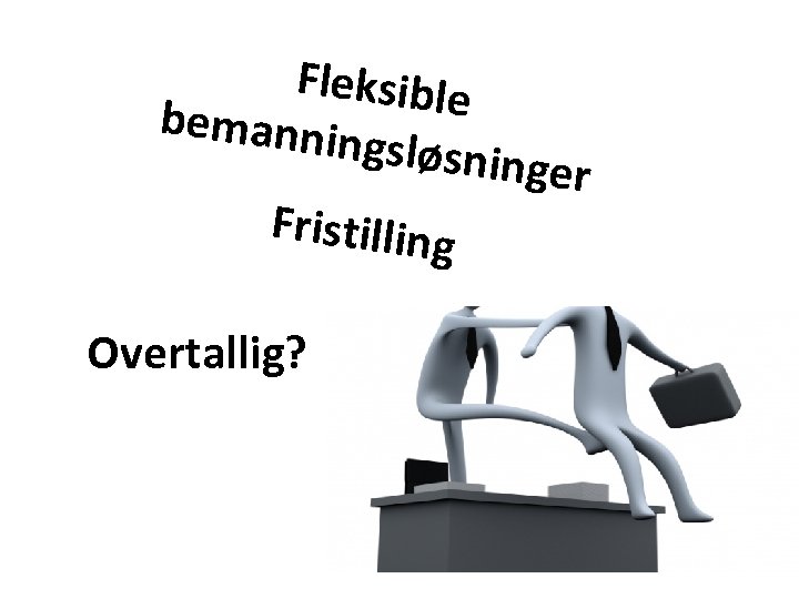 Fleksible bemanni ngsløsn Fristilling Overtallig? inger 