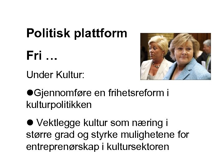 Politisk plattform Fri … Under Kultur: l. Gjennomføre en frihetsreform i kulturpolitikken l Vektlegge