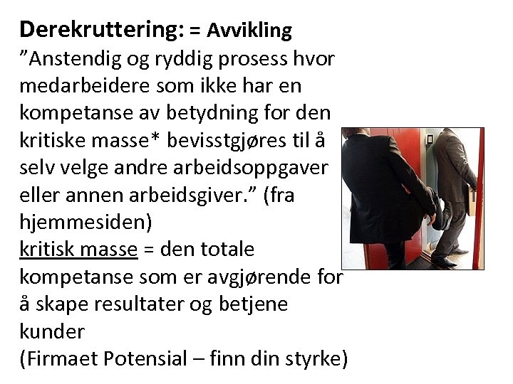 Derekruttering: = Avvikling ”Anstendig og ryddig prosess hvor medarbeidere som ikke har en kompetanse