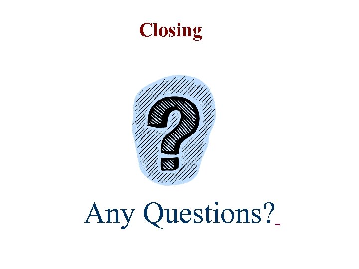Closing Any Questions? 
