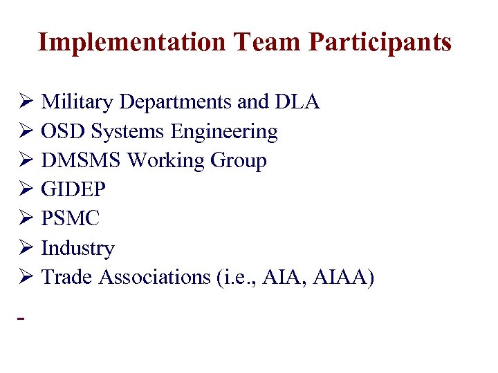 Implementation Team Participants Ø Military Departments and DLA Ø OSD Systems Engineering Ø DMSMS