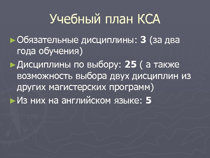 Учебный план КСА ► Обязательные дисциплины: 3 (за два года обучения) ► Дисциплины по