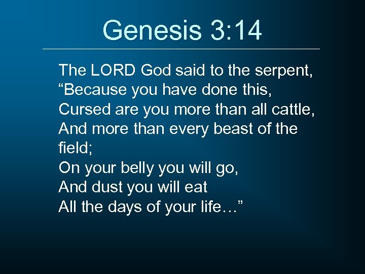 Genesis 3: 14 The LORD God said to the serpent, “Because you have done