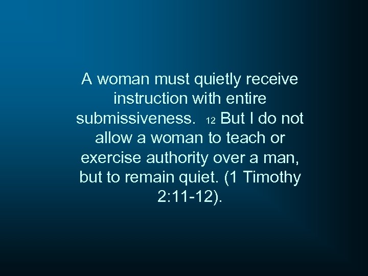 A woman must quietly receive instruction with entire submissiveness. 12 But I do not