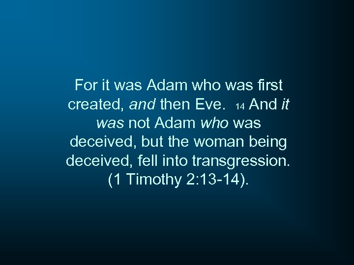 For it was Adam who was first created, and then Eve. 14 And it