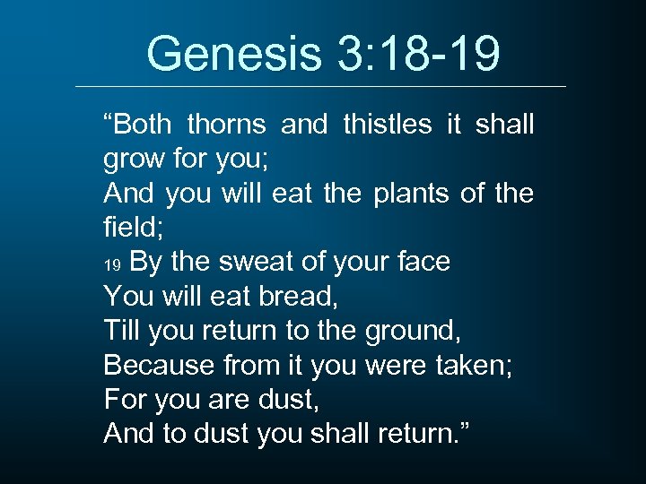 Genesis 3: 18 -19 “Both thorns and thistles it shall grow for you; And