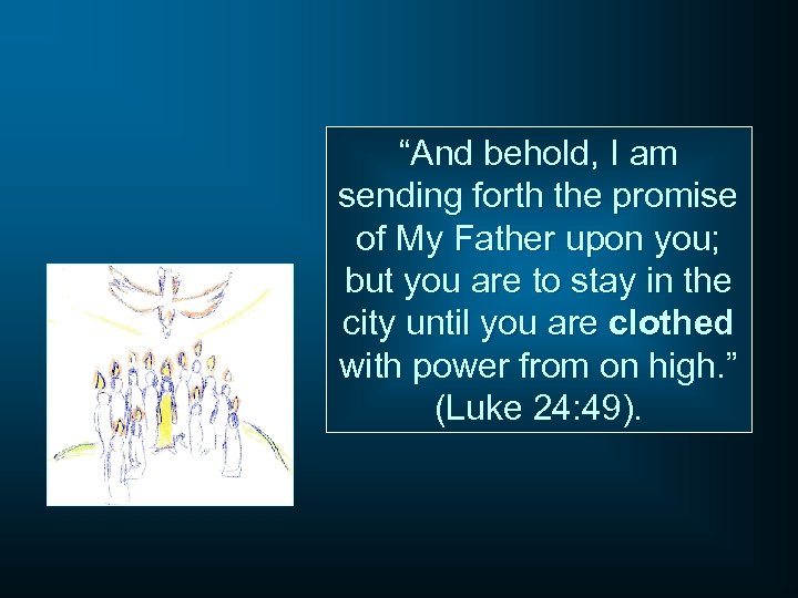 “And behold, I am sending forth the promise of My Father upon you; but