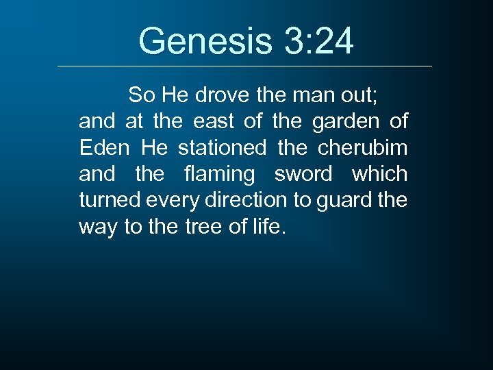 Genesis 3: 24 So He drove the man out; and at the east of