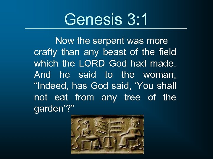 Genesis 3: 1 Now the serpent was more crafty than any beast of the