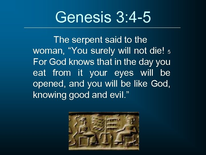 Genesis 3: 4 -5 The serpent said to the woman, “You surely will not