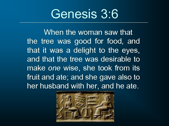 Genesis 3: 6 When the woman saw that the tree was good for food,