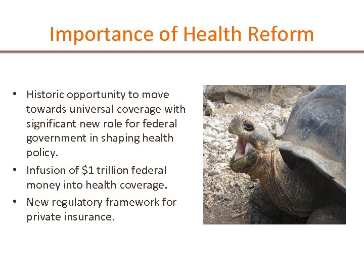 Importance of Health Reform • Historic opportunity to move towards universal coverage with significant