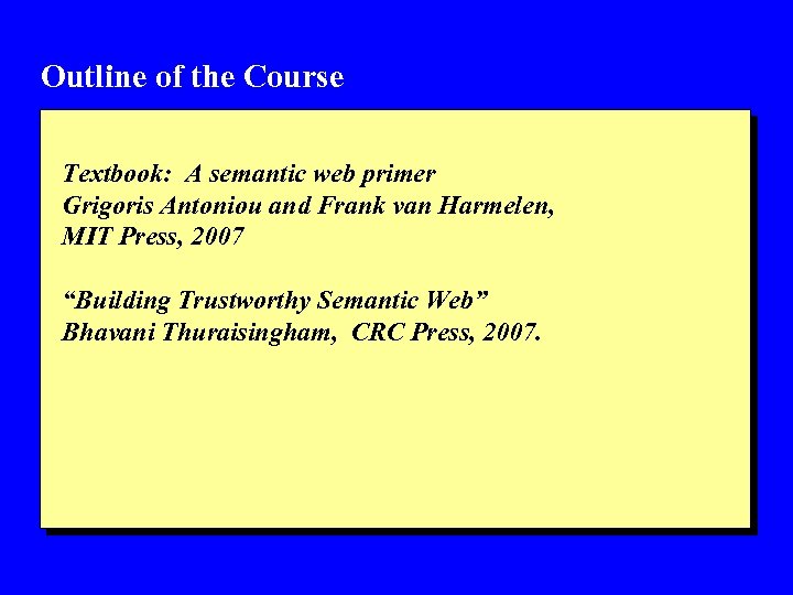 Outline of the Course Textbook: A semantic web primer Grigoris Antoniou and Frank van