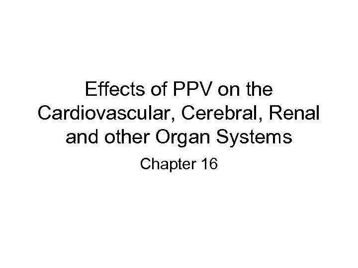 Effects of PPV on the Cardiovascular, Cerebral, Renal and other Organ Systems Chapter 16