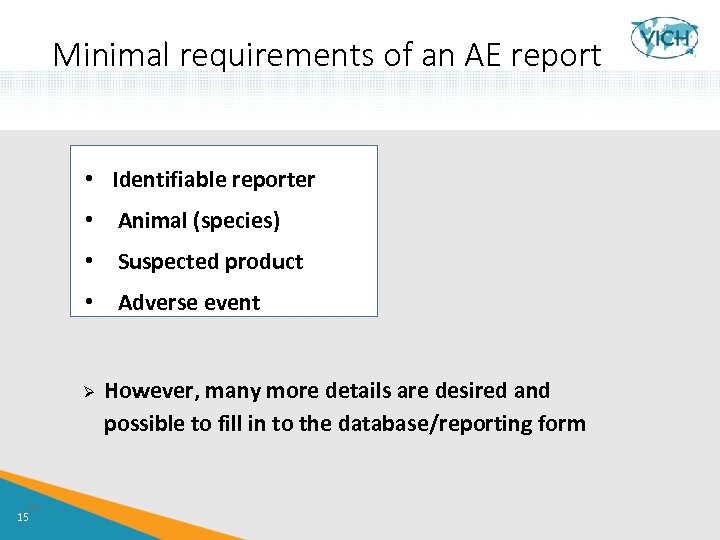 Minimal requirements of an AE report • Identifiable reporter • Animal (species) • Suspected