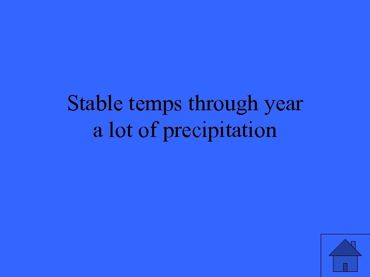 Stable temps through year a lot of precipitation 