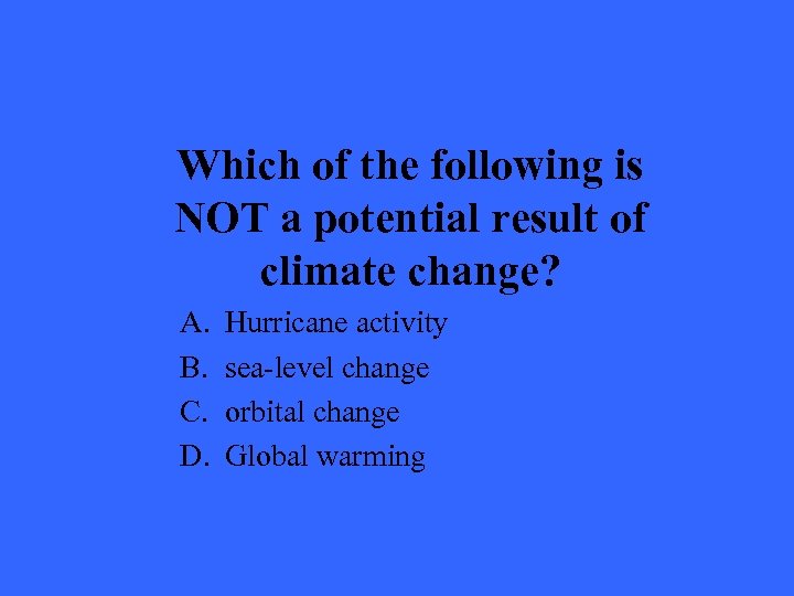 Which of the following is NOT a potential result of climate change? A. B.