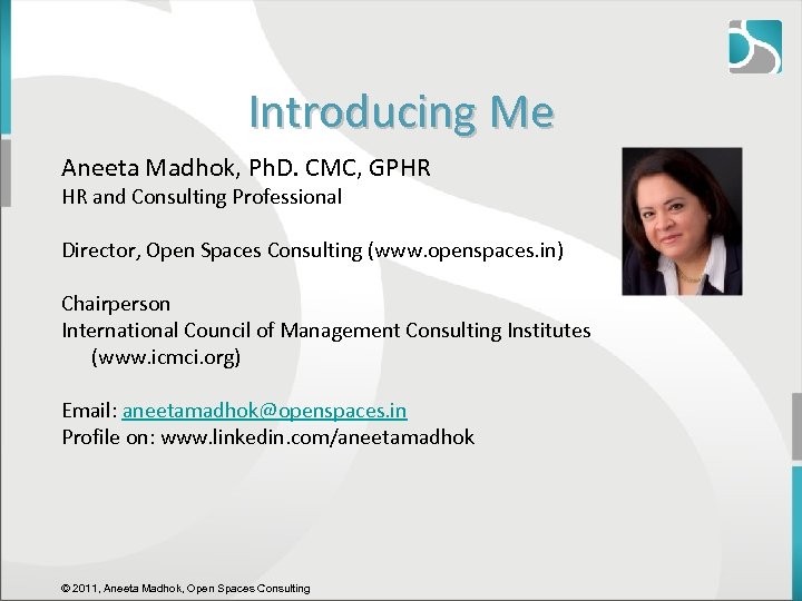 Introducing Me Aneeta Madhok, Ph. D. CMC, GPHR HR and Consulting Professional Director, Open