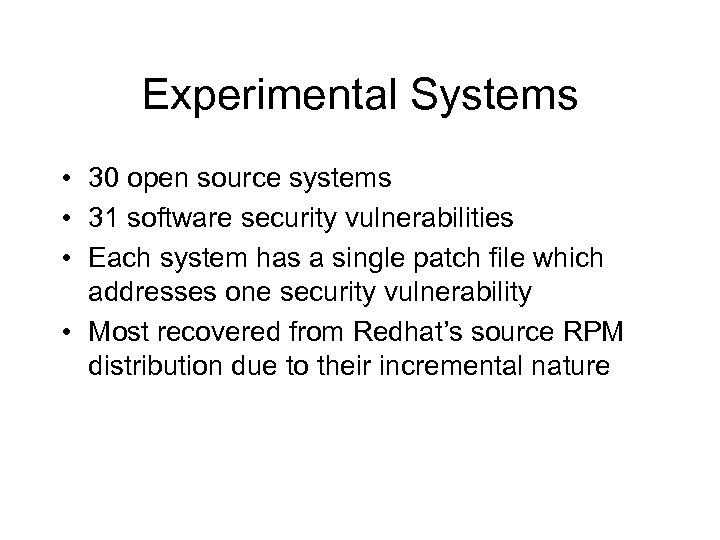 Experimental Systems • 30 open source systems • 31 software security vulnerabilities • Each