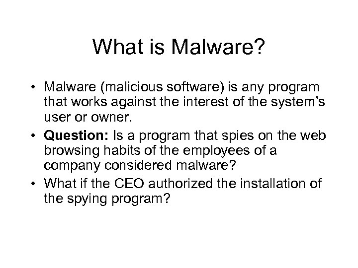 What is Malware? • Malware (malicious software) is any program that works against the