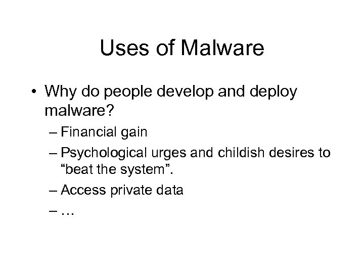 Uses of Malware • Why do people develop and deploy malware? – Financial gain