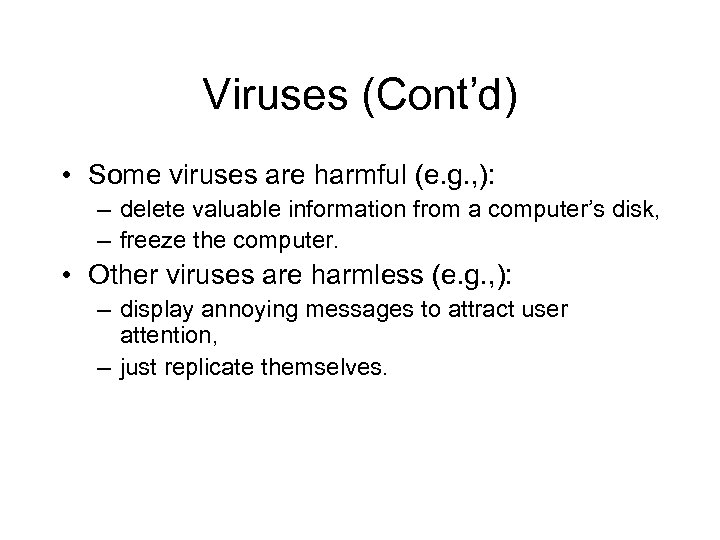 Viruses (Cont’d) • Some viruses are harmful (e. g. , ): – delete valuable
