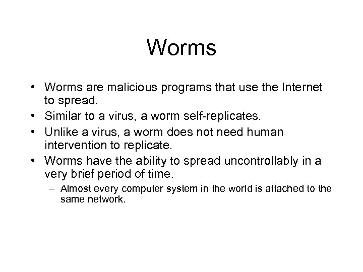 Worms • Worms are malicious programs that use the Internet to spread. • Similar