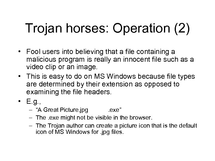 Trojan horses: Operation (2) • Fool users into believing that a file containing a