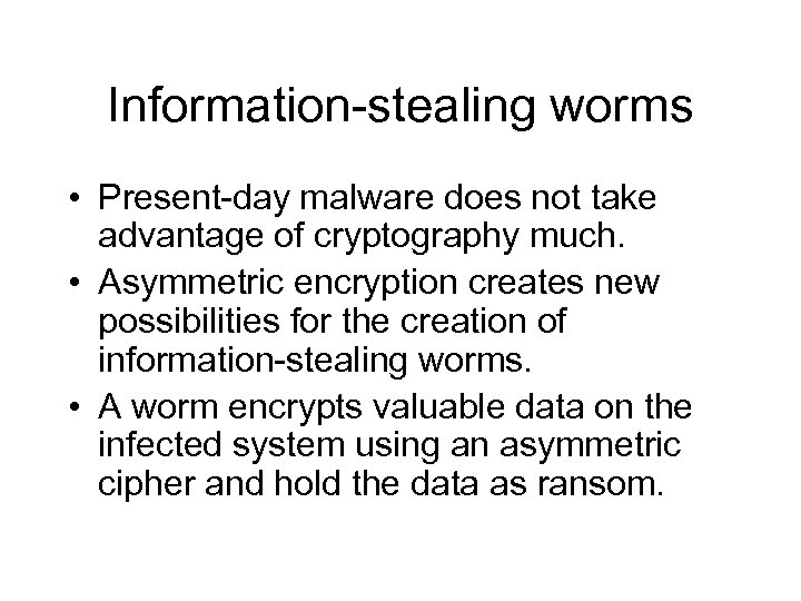 Information-stealing worms • Present-day malware does not take advantage of cryptography much. • Asymmetric